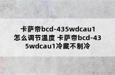 卡萨帝bcd-435wdcau1怎么调节温度 卡萨帝bcd-435wdcau1冷藏不制冷